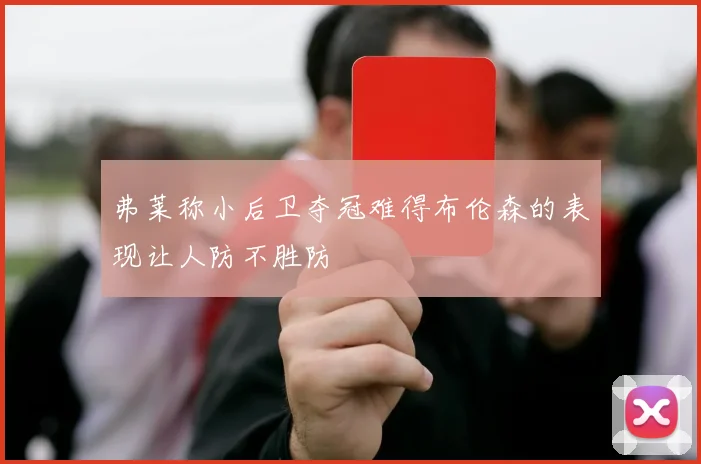 弗莱称小后卫夺冠难得布伦森的表现让人防不胜防