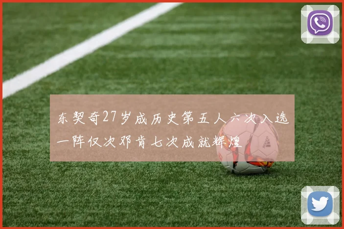 东契奇27岁成历史第五人六次入选一阵仅次邓肯七次成就辉煌